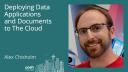 Alex Chisholm - Deploying data applications and documents to the cloud