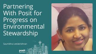 Saumiitha Leelakrishnan - Partnering with Posit for progress on Environmental Stewardship