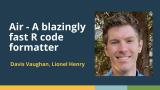 Air - A blazingly fast R code formatter (Davis Vaughn & Lionel Henry, Posit) | posit::conf(2025)